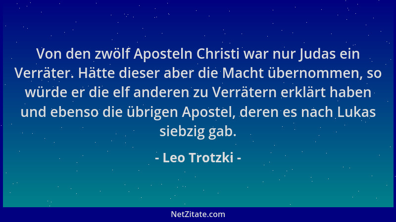 Leo Trotzki - Von den zwölf Aposteln Christi war nur Judas ein Verräter. Hätte dieser aber die Macht übernommen, so würde e...