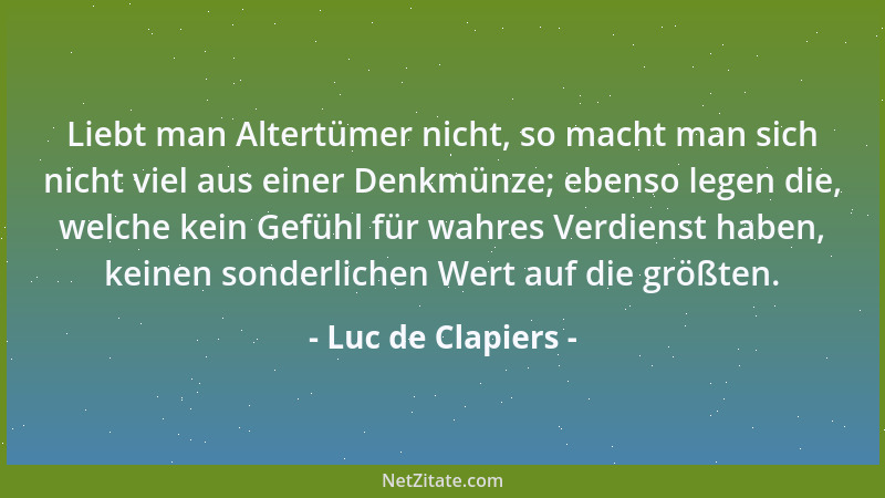 Luc de Clapiers - Es kommt häufig vor, daß man uns achtet nach dem Maße, wie wir uns selbst schätzen....