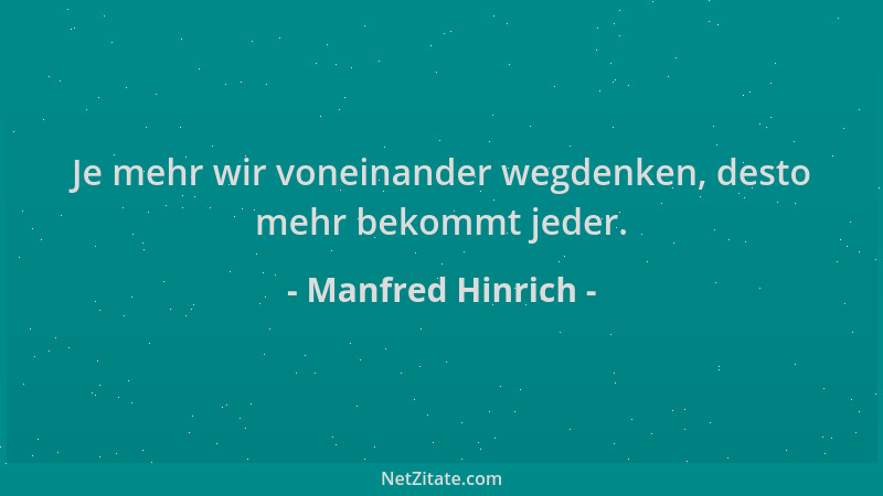 Manfred Hinrich - Je mehr wir voneinander wegdenken, desto mehr bekommt jeder....
