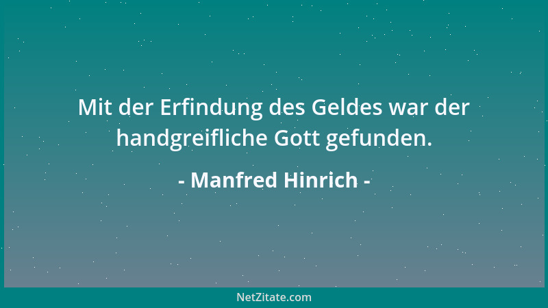 Manfred Hinrich - Mit der Erfindung des Geldes war der handgreifliche Gott gefunden....