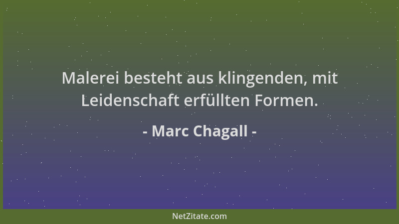 Marc Chagall - Malerei besteht aus klingenden, mit Leidenschaft erfüllten Formen....