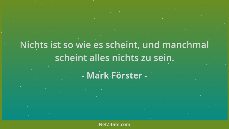 Mark Förster - Nichts ist so wie es scheint, und manchmal scheint alles nichts zu sein....