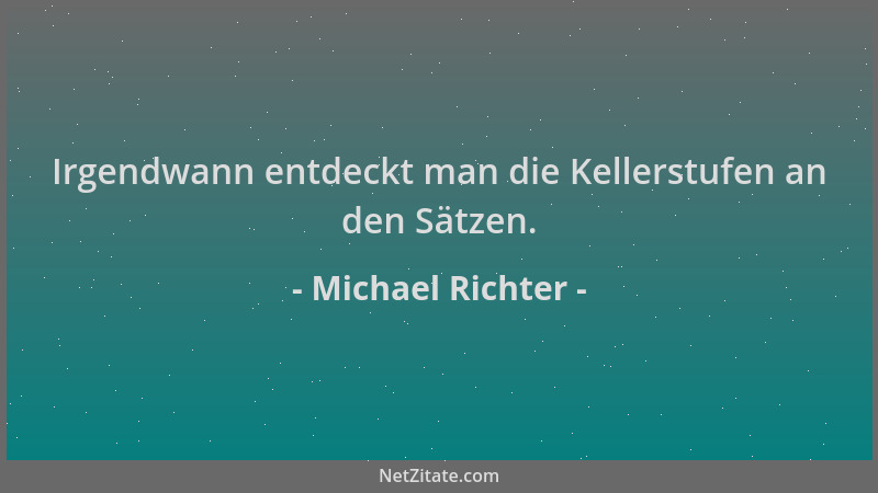 Michael Richter - Irgendwann entdeckt man die Kellerstufen an den Sätzen....