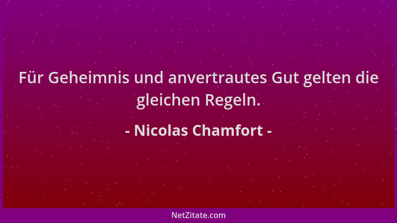 Nicolas Chamfort - Für Geheimnis und anvertrautes Gut gelten die gleichen Regeln....