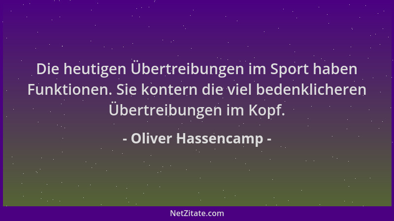 Oliver Hassencamp - Die heutigen Übertreibungen im Sport haben Funktionen. Sie kontern die viel bedenklicheren Übertreibung...
