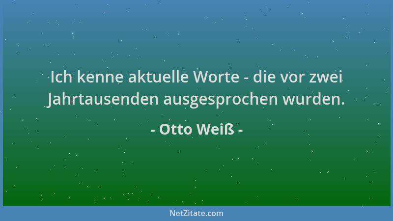 Otto Weiß - Ich kenne aktuelle Worte - die vor zwei Jahrtausenden ausgesprochen wurden....
