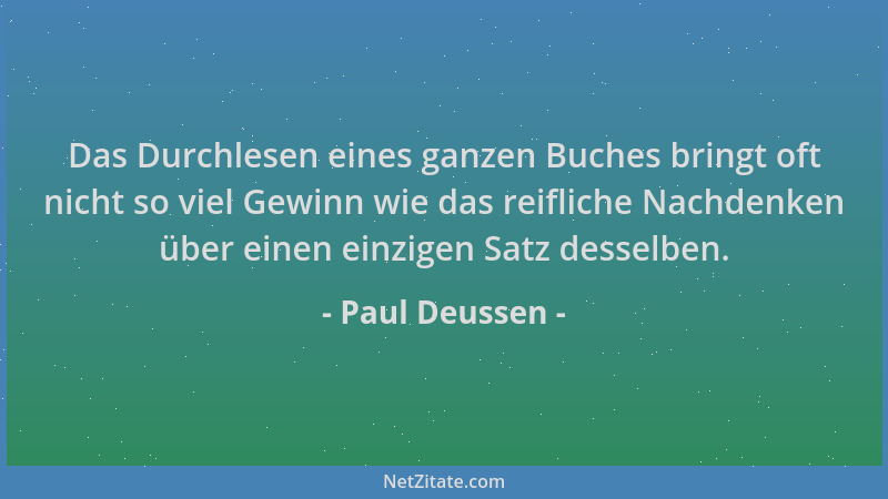 Paul Deussen - Das Durchlesen eines ganzen Buches bringt oft nicht so viel Gewinn wie das reifliche Nachdenken über einen e...