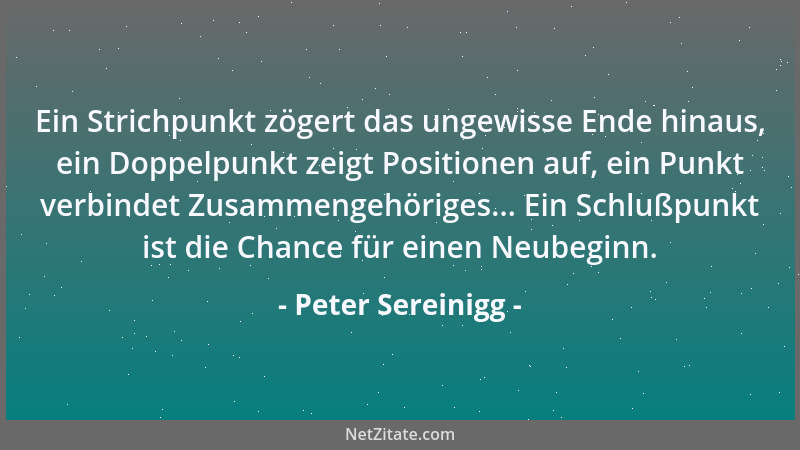 Peter Sereinigg - Ein Strichpunkt zögert das ungewisse Ende hinaus, ein Doppelpunkt zeigt Positionen auf, ein Punkt verbind...