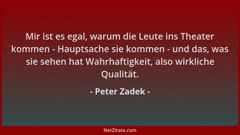 Peter Zadek - Mir ist es egal, warum die Leute ins Theater kommen - Hauptsache sie kommen - und das, was sie sehen hat Wahr...