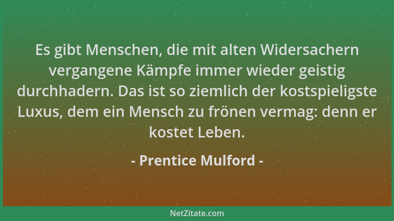 Prentice Mulford - Es gibt Menschen, die mit alten Widersachern vergangene Kämpfe immer wieder geistig durchhadern. Das ist...