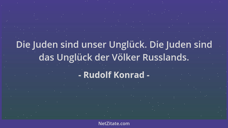 Rudolf Konrad - Die Juden sind unser Unglück. Die Juden sind das Unglück der Völker Russlands....