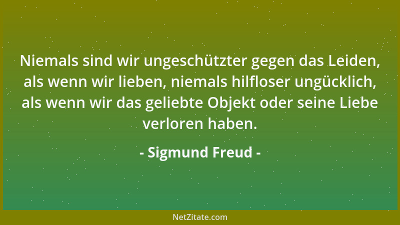 Sigmund Freud - Wenn man der unbestrittene Liebling seiner Mutter gewesen ist, so behält man fürs Leben jenes Eroberergefüh...