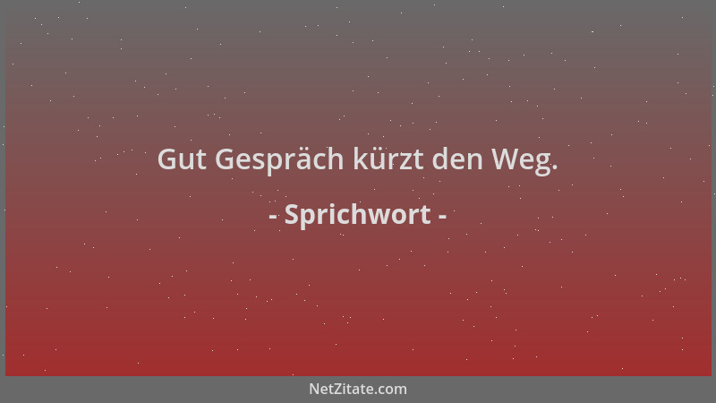 Sprichwort - Gut Gespräch kürzt den Weg....