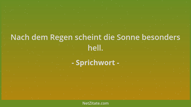 Sprichwort - Nach dem Regen scheint die Sonne besonders hell....