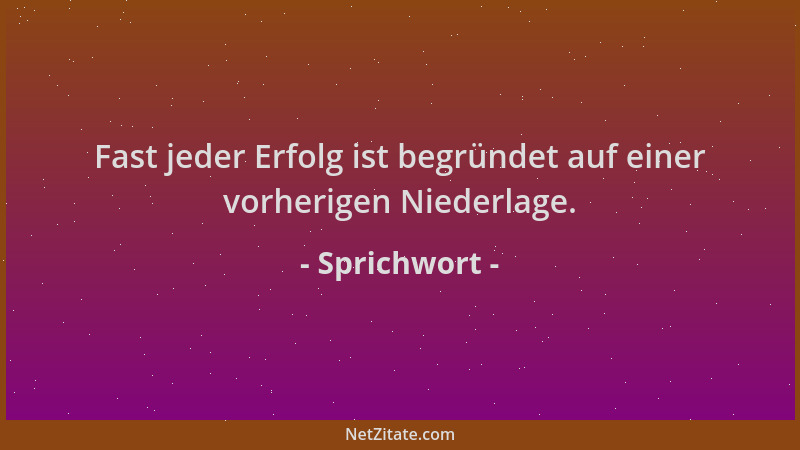 Sprichwort - Fast jeder Erfolg ist begründet auf einer vorherigen Niederlage....