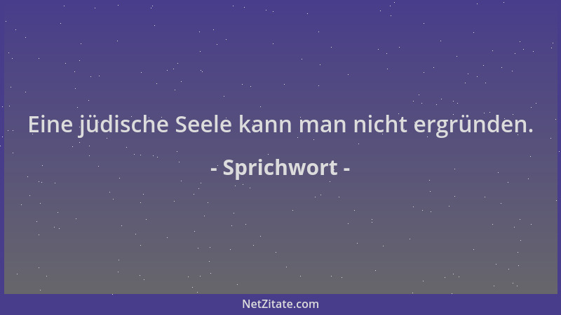 Sprichwort - Eine jüdische Seele kann man nicht ergründen....