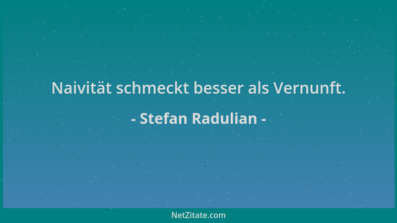 Stefan Radulian - Naivität schmeckt besser als Vernunft....