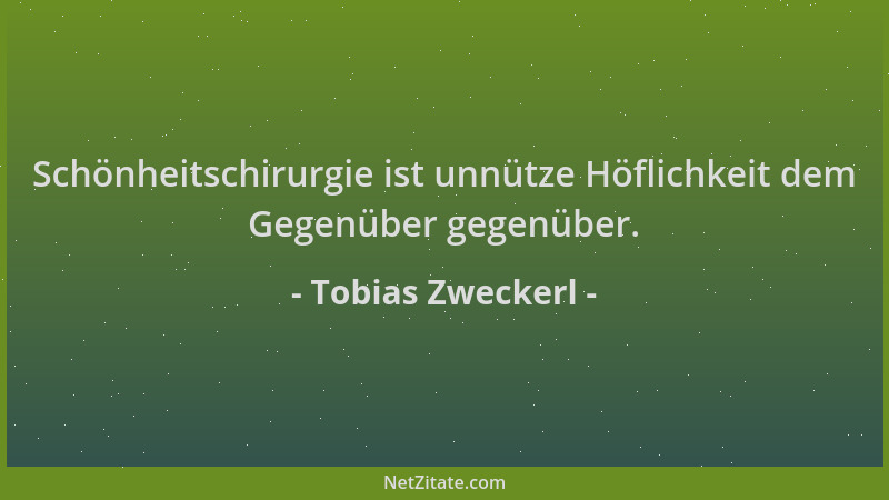 Tobias Zweckerl - Schönheitschirurgie ist unnütze Höflichkeit dem Gegenüber gegenüber....