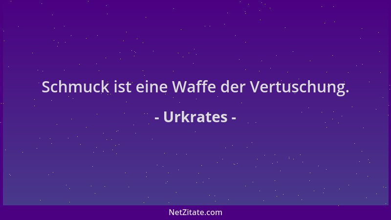Urkrates - Schmuck ist eine Waffe der Vertuschung....