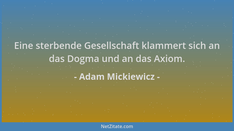 Adam Mickiewicz - Eine sterbende Gesellschaft klammert sich an das Dogma und an das Axiom....