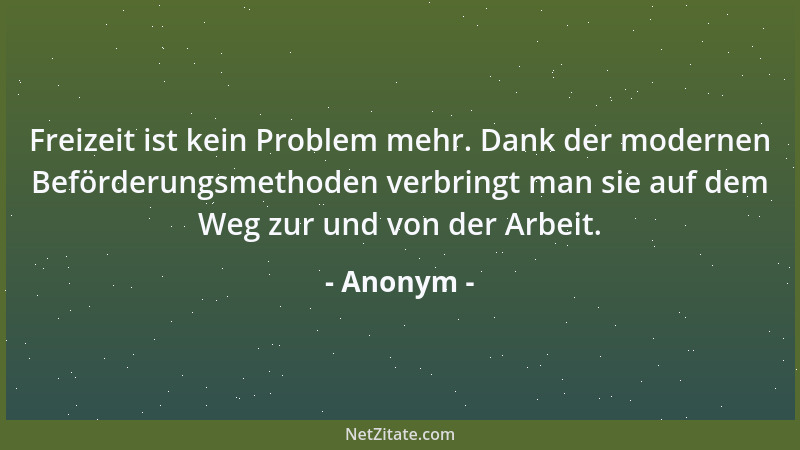 Anonym - Freizeit ist kein Problem mehr. Dank der modernen Beförderungsmethoden verbringt man sie auf dem Weg zur und von d...