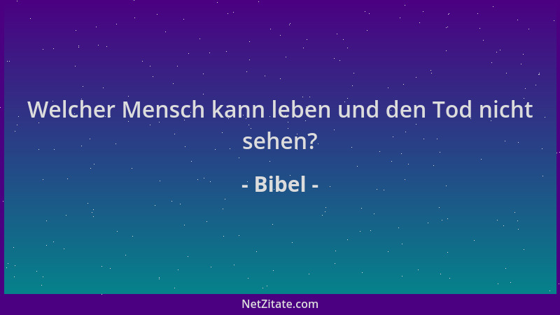 Bibel - Welcher Mensch kann leben und den Tod nicht sehen?...