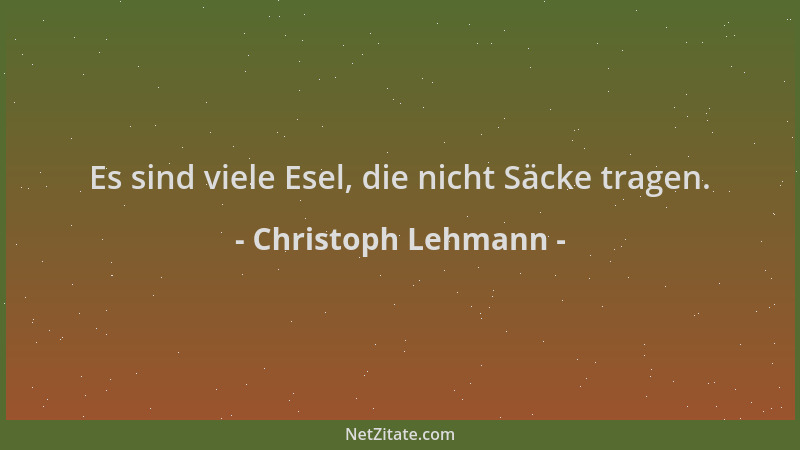 Christoph Lehmann - Es sind viele Esel, die nicht Säcke tragen....