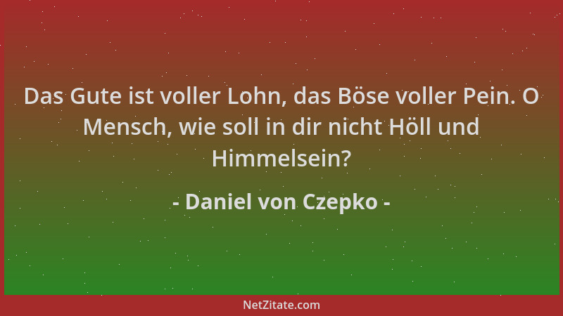 Daniel von Czepko - Das Gute ist voller Lohn, das Böse voller Pein. O Mensch, wie soll in dir nicht Höll und Himmelsein?...