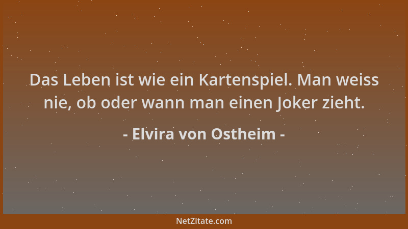 Elvira von Ostheim - Das Leben ist wie ein Kartenspiel. Man weiss nie, ob oder wann man einen Joker zieht....