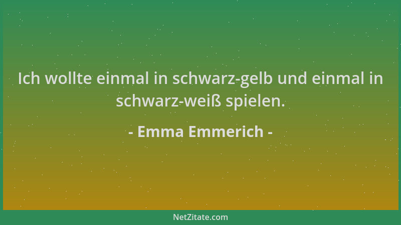 Emma Emmerich - Ich wollte einmal in schwarz-gelb und einmal in schwarz-weiß spielen....
