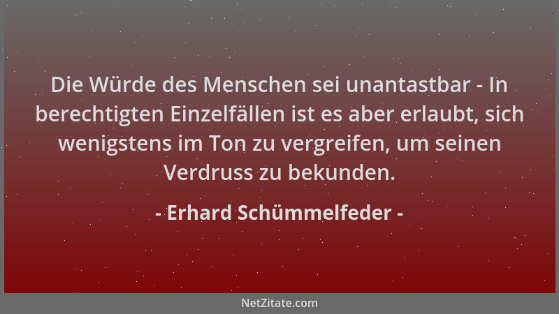 Erhard Schümmelfeder - Die Würde des Menschen sei unantastbar - In berechtigten Einzelfällen ist es aber erlaubt, sich weni...