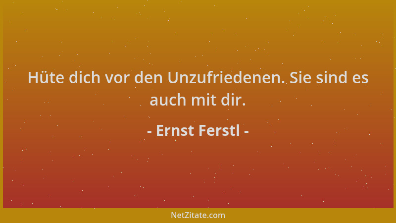 Ernst Ferstl - Hüte dich vor den Unzufriedenen. Sie sind es auch mit dir....