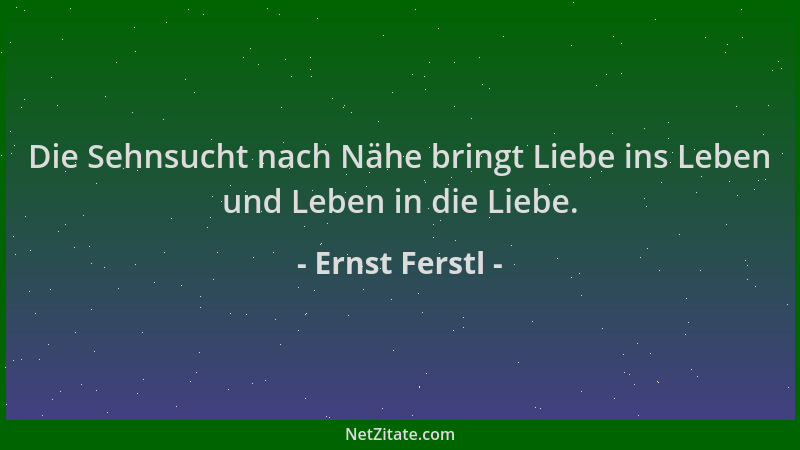 Ernst Ferstl - Die Sehnsucht nach Nähe bringt Liebe ins Leben und Leben in die Liebe....