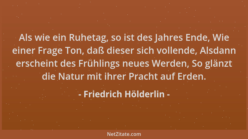 Friedrich Hölderlin - Als wie ein Ruhetag, so ist des Jahres Ende, Wie einer Frage Ton, daß dieser sich vollende, Alsdann e...