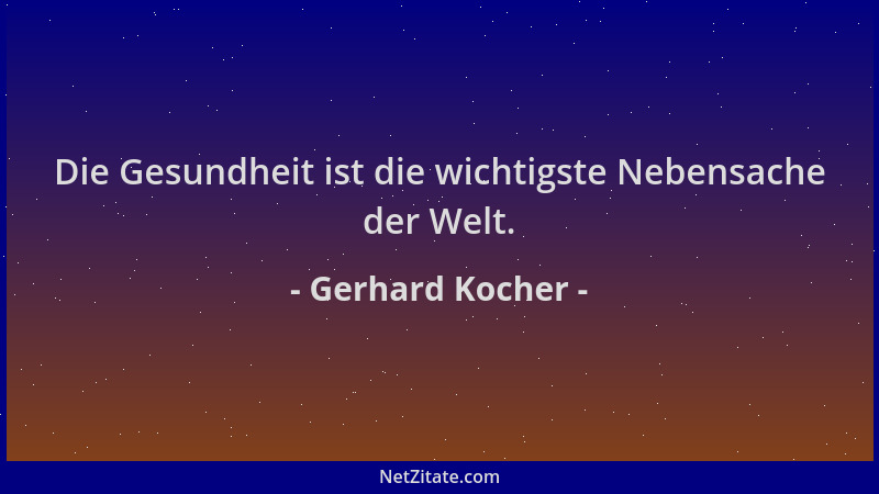 Gerhard Kocher - Die Gesundheit ist die wichtigste Nebensache der Welt....