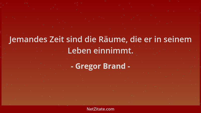 Gregor Brand - Jemandes Zeit sind die Räume, die er in seinem Leben einnimmt....