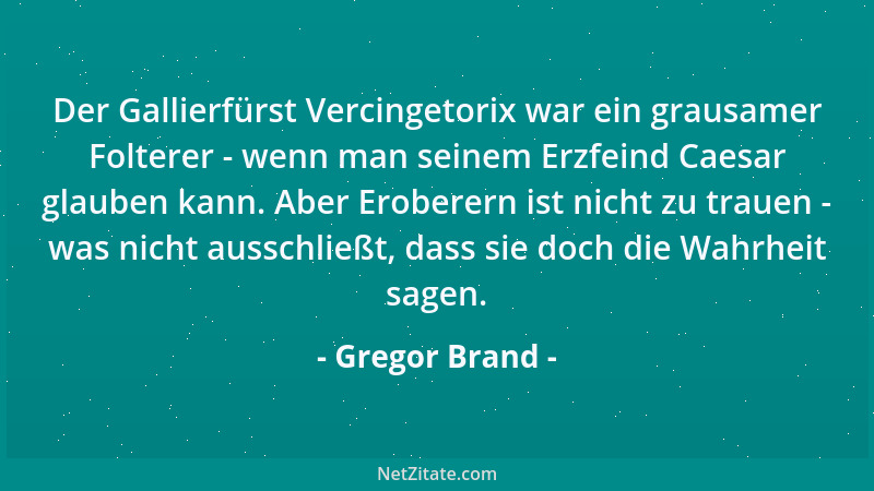 Gregor Brand - Der Gallierfürst Vercingetorix war ein grausamer Folterer - wenn man seinem Erzfeind Caesar glauben kann. Ab...