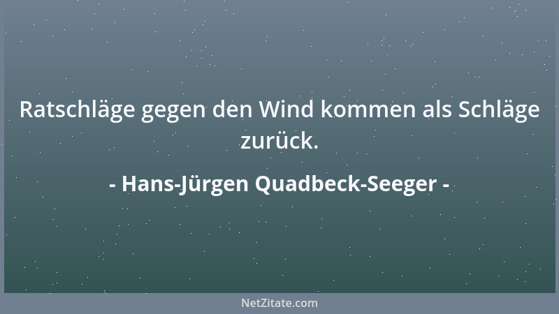 Hans-Jürgen Quadbeck-Seeger - Ratschläge gegen den Wind kommen als Schläge zurück....