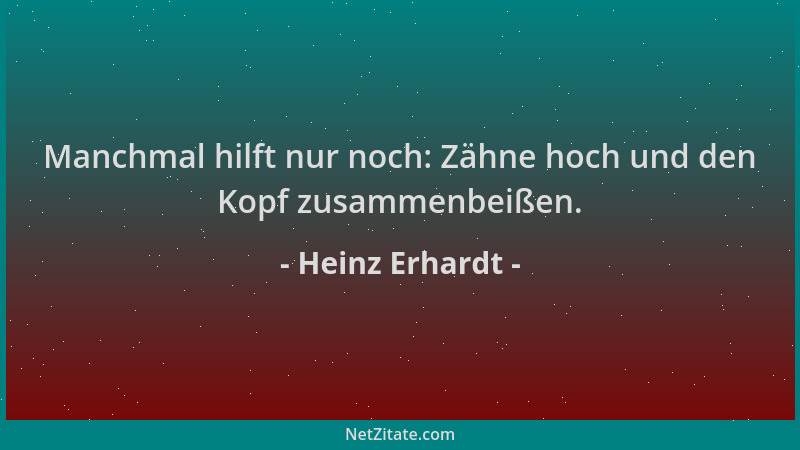 Heinz Erhardt - Manchmal hilft nur noch: Zähne hoch und den Kopf zusammenbeißen....