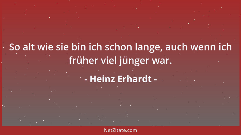 Heinz Erhardt - So alt wie sie bin ich schon lange, auch wenn ich früher viel jünger war....