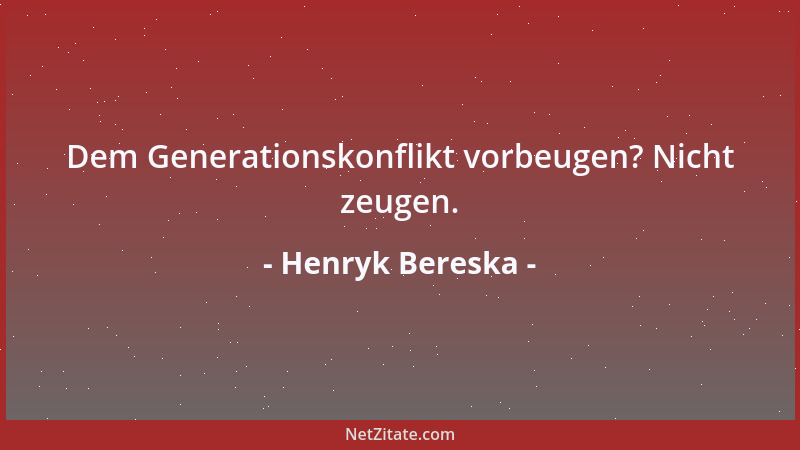 Henryk Bereska - Dem Generationskonflikt vorbeugen? Nicht zeugen....