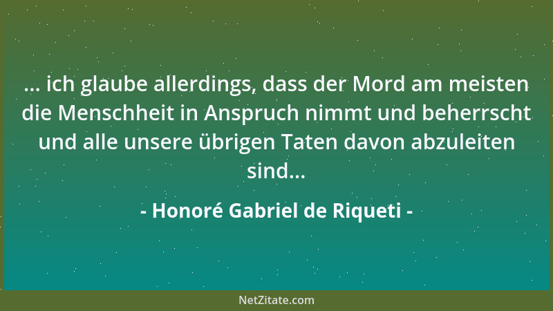 Honoré Gabriel de Riqueti - ... ich glaube allerdings, dass der Mord am meisten die Menschheit in Anspruch nimmt und beherr...