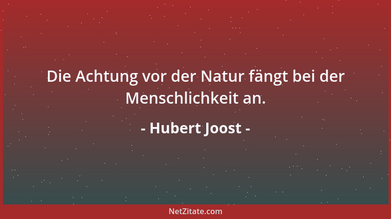Hubert Joost - Die Achtung vor der Natur fängt bei der Menschlichkeit an....