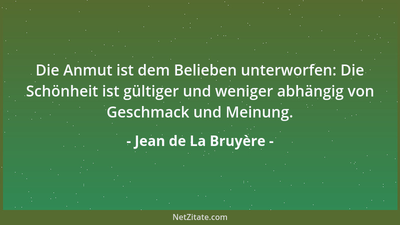 Jean de La Bruyère - Die Anmut ist dem Belieben unterworfen: Die Schönheit ist gültiger und weniger abhängig von Geschmack...
