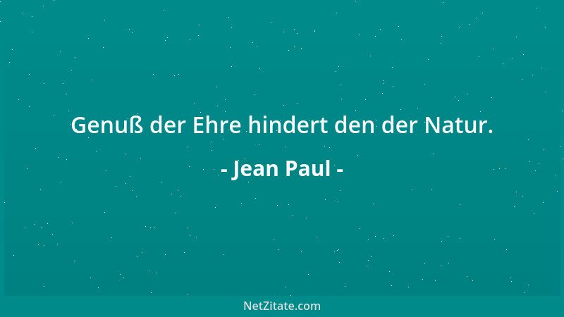 Jean Paul - Genuß der Ehre hindert den der Natur....