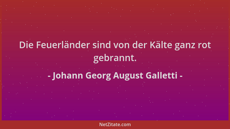 Johann Georg August Galletti - Die Feuerländer sind von der Kälte ganz rot gebrannt....