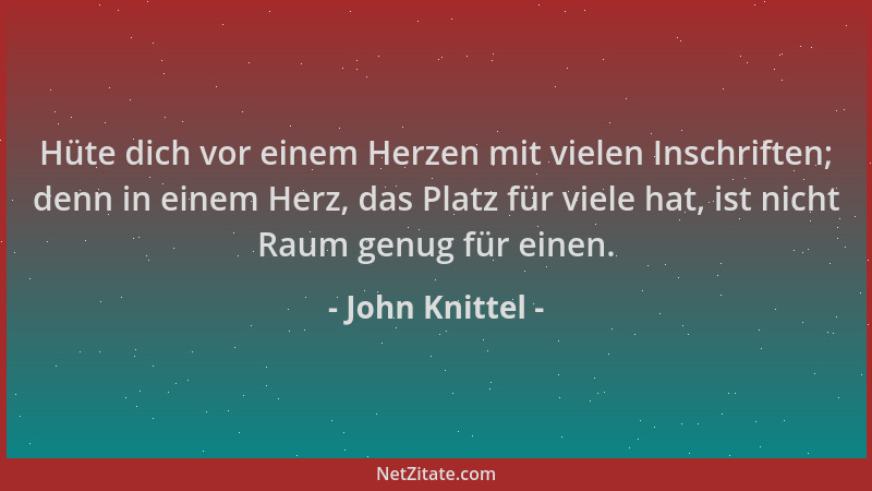 John Knittel - Hüte dich vor einem Herzen mit vielen Inschriften; denn in einem Herz, das Platz für viele hat, ist nicht Ra...