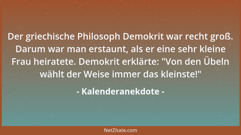 Kalenderanekdote - Der griechische Philosoph Demokrit war recht groß. Darum war man erstaunt, als er eine sehr kleine Frau...
