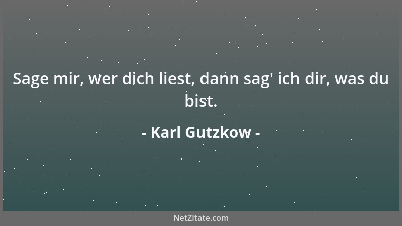 Karl Gutzkow - Sage mir, wer dich liest, dann sag ' ich dir, was du bist....