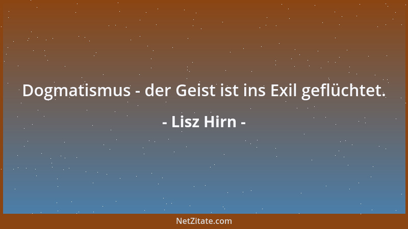 Lisz Hirn - Dogmatismus - der Geist ist ins Exil geflüchtet....
